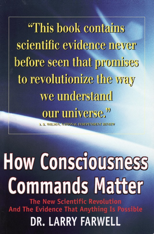 Dr. Larry Farwell How Consciousness
                          Commands Matter The New Scientific Revolution
                          and the Evidence that Anything Is Possible
